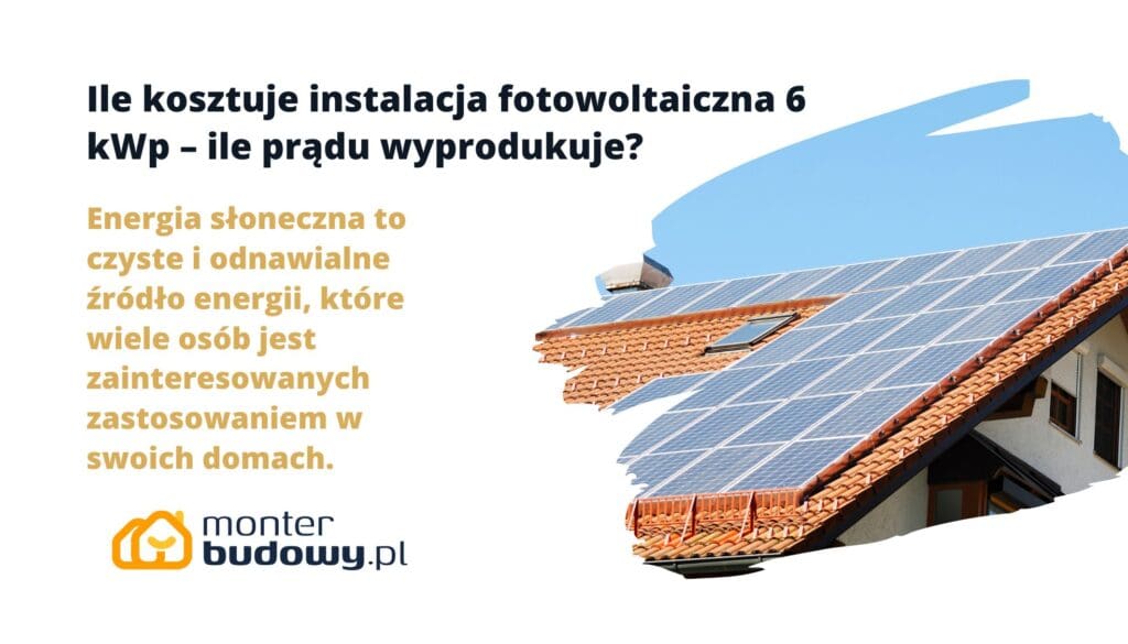 Ile kosztuje instalacja fotowoltaiczna 6 kWp – ile prądu wyprodukuje