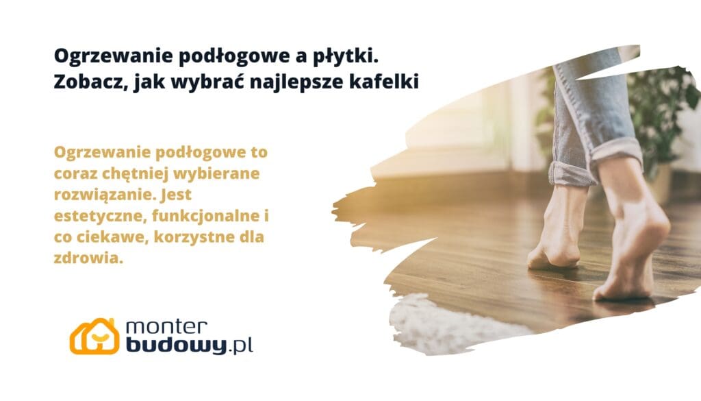 Ogrzewanie podłogowe a płytki. Zobacz, jak wybrać najlepsze kafelki