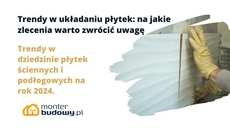 Trendy w układaniu płytek na jakie zlecenia warto zwrócić uwagę