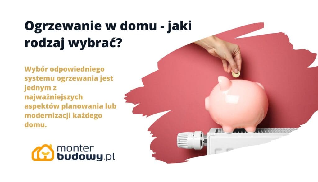 Ogrzewanie w domu - jaki rodzaj wybrać
